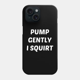 pump gently i squirt Phone Case