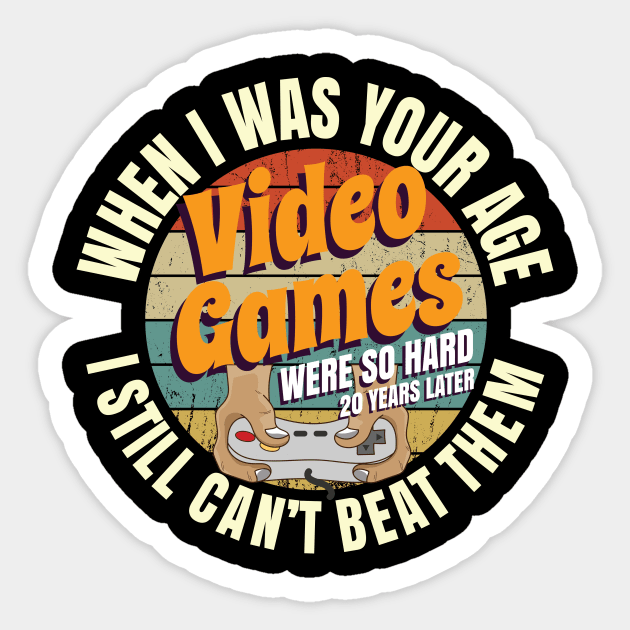 When I Was Your Age Video Games Were So Hard I Still Can't Beat Them -  Retro Video Game - Sticker