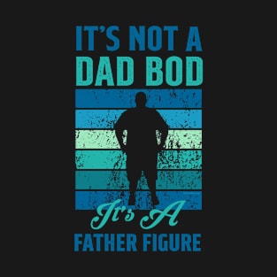 It's not a Dad Bod is a Father Figure T-Shirt