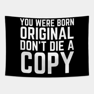 You Were Born Original Don't Die A Copy Tapestry