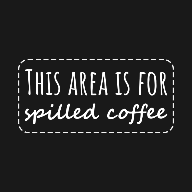 This area is for spilled coffee Coffee TShirt TeePublic
