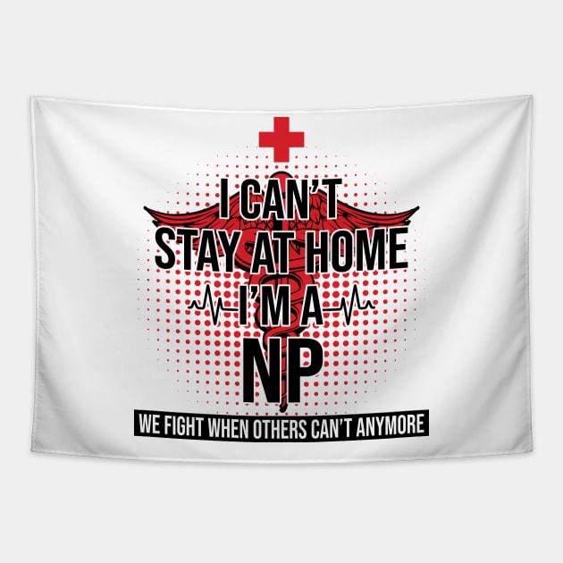 I Can't Stay At Home I'm A NP We Fight - Nurse Gift Tapestry by bunnierosoff21835