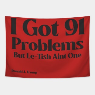 I Got 91 Problems But Le-Tish Ain't One- Donald J. Trump Tapestry