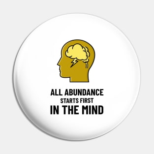 All Abundance Starts First In The Mind Pin