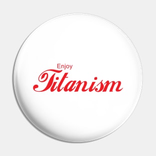 ENJOY TITANISM Pin