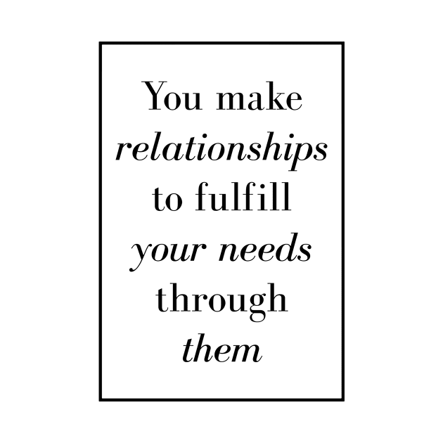 You make relationships to fulfill your needs through them - Spiritual Quotes by Spritua