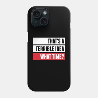 That's a Terrible Idea. What Time?' Sarcastic Gift Phone Case