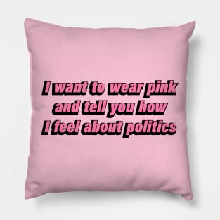 I want to wear pink and tell you how I feel about politics Pillow