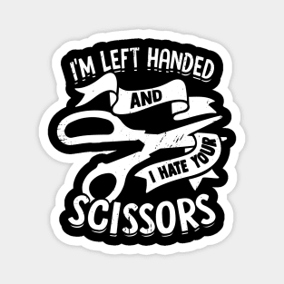 I'm Left Handed And I Hate Your Scissors Magnet