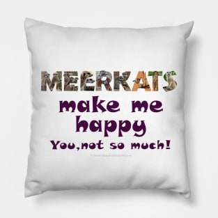 Meerkats make me happy, you not so much - wildlife oil painting word art Pillow