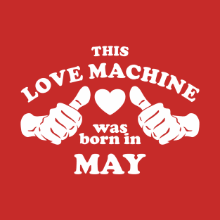 This Love Machine Are Born In May T-Shirt