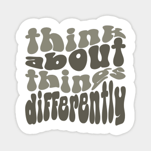 think about things differently Magnet