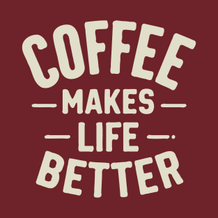 Coffee Makes Life Better T-Shirt