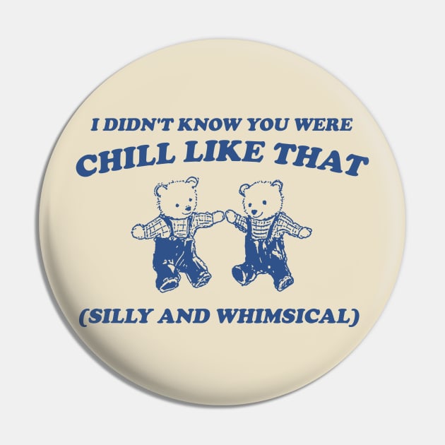 I Didn't Know You Were Chill Like That silly and whimsical Pin by Justin green