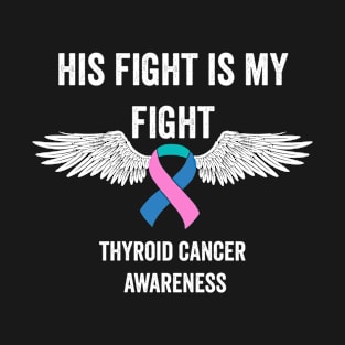 thyroid cancer awareness - His fight is my fight thyroid cancer warrior T-Shirt