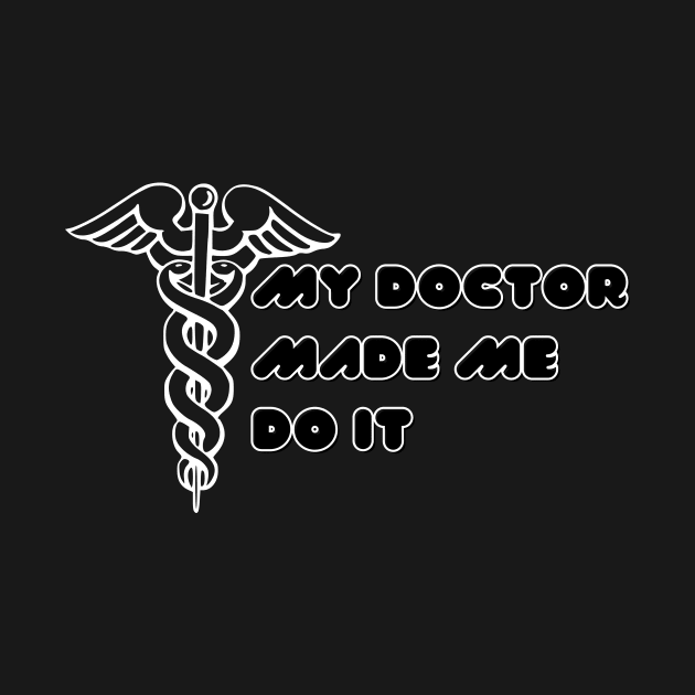 My Doctor Made Me Do It by Digital Mag Store