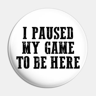 I paused my game to be here, Cool Gamer, Gaming shirt, Gaming nerd Pin