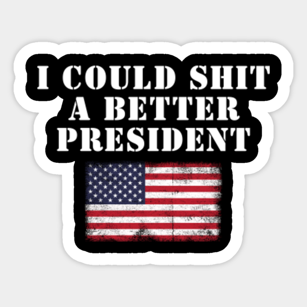 I Could Shit A Better President - Anti Joe Biden - Sticker