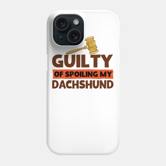 Guilty Of Spoiling My Dachshund Phone Case by screamingfool