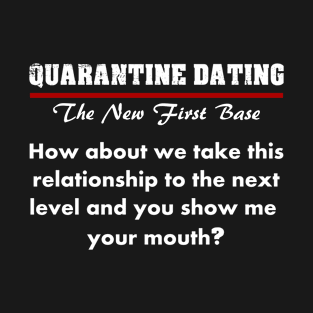 Quarantine Dating - The New First Base T-Shirt