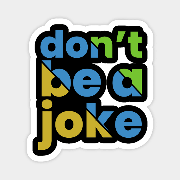 Don’t be a joke Magnet by emofix