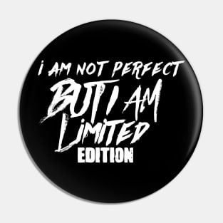 I am not perfect but i am limited edition Pin