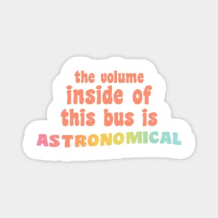 The Volume Inside this Bus is Astronomical Orange Magnet