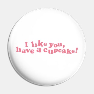 i like you, have a cupcake! Pin