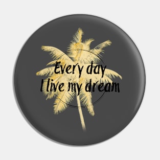 Every day I live my dream Pin