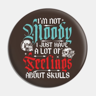 I'm Not Moody, I Just Have A Lot Of Feelings... About Skulls Pin