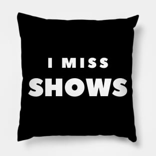 I MISS SHOWS Pillow