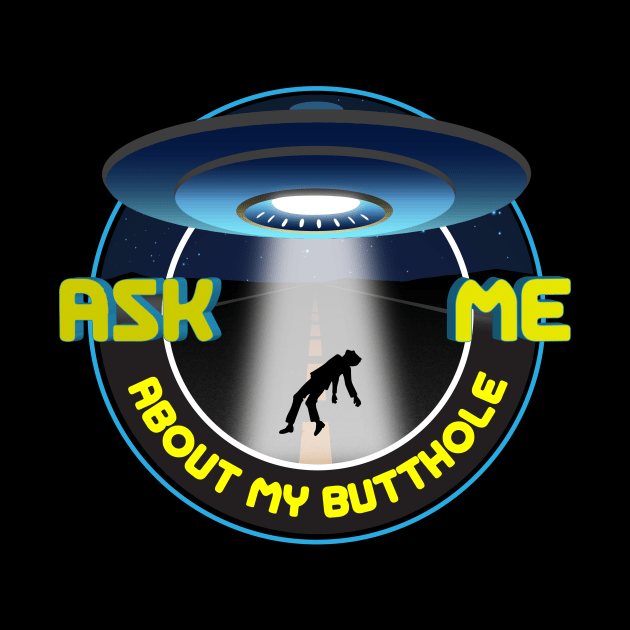 Ask Me About my Butthole - UFO shirt by SpaceForceOutfitters