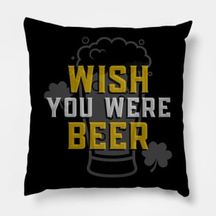 Wish You Were Beer - Funny Sarcastic Beer Quote Pillow