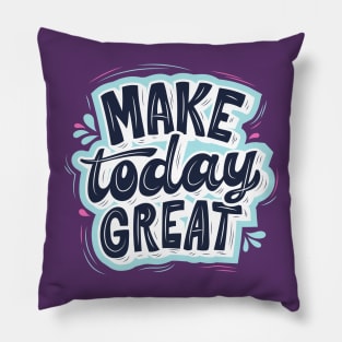 Make Today Great Pillow