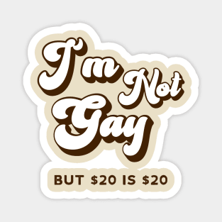 Retro Funny I'm not Gay But $20 is $20 Magnet