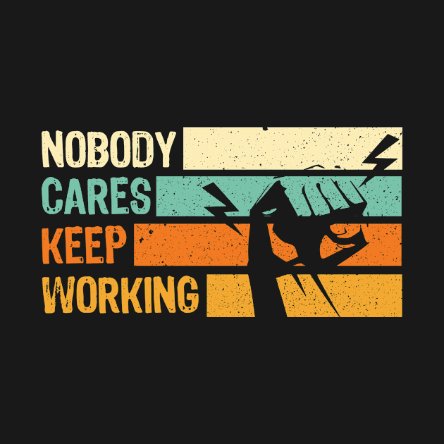 Nobody Cares Keep Working Cool Fist Funny Quote Saying Gift by DressedForDuty