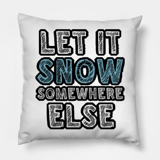 Let it snow somewhere else Pillow