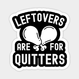 Leftovers Are For Quitters Funny Thanksgiving Day Family Dinner Magnet