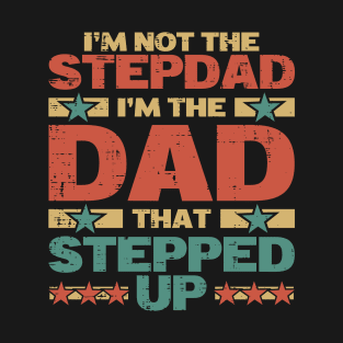 I'm Not The Step Dad I'm The Dad That Stepped Up Vintage Stepdad Gift T-Shirt