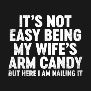 It's Not Easy Being My Wife's Arm Candy Funny Father's Day T-Shirt