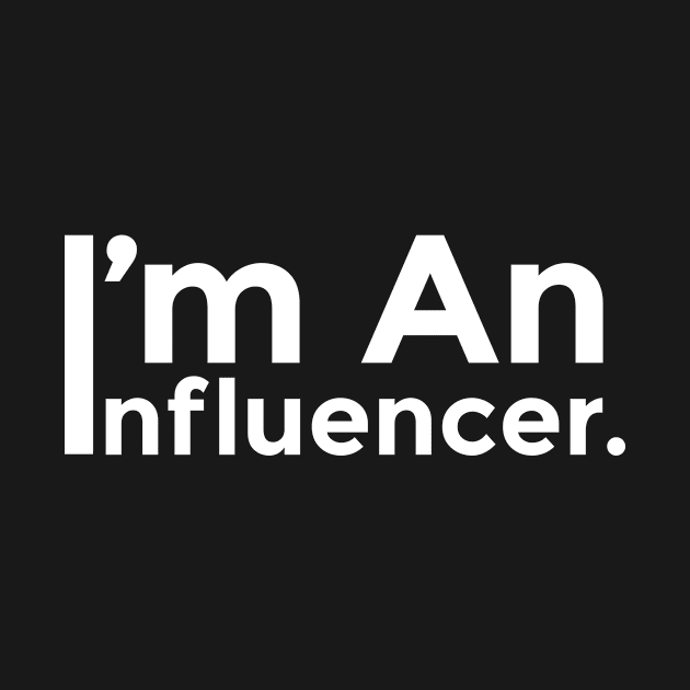 I'M AN INFLUENCER by MufaArtsDesigns