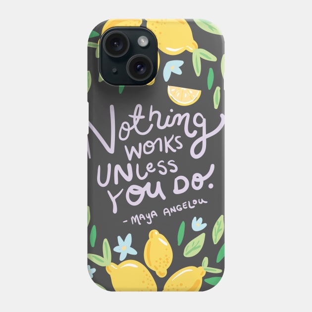 Nothing Works Unless You Do - Maya Angelou Quote Phone Case by KodiakMilly