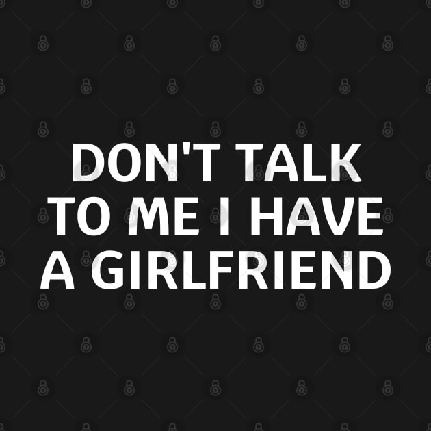 don't talk to me i have a girlfriend by mdr design