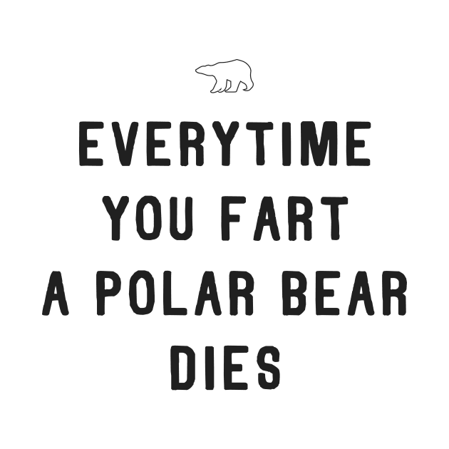 Everytime You Fart a Polar Bear Dies Funny Earth Day Design by Bobtees