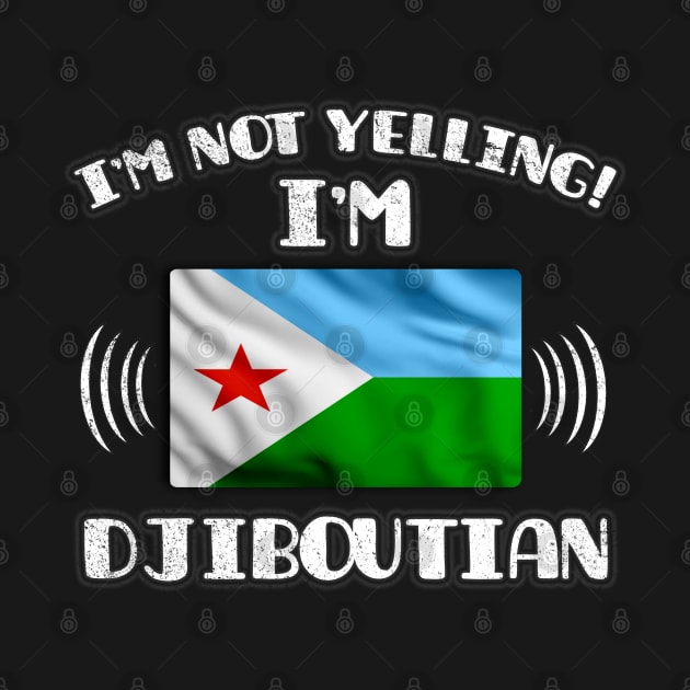 I'm Not Yelling I'm Djiboutian - Gift for Djiboutian With Roots From Djibouti by Country Flags