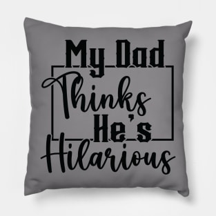 My Dad Thinks He's Hilarious (for Light Shirts) Pillow