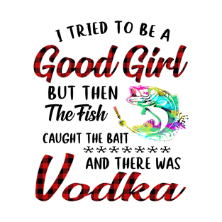 I Tried To Be A Good Girl Fishing And Vodka T-Shirt