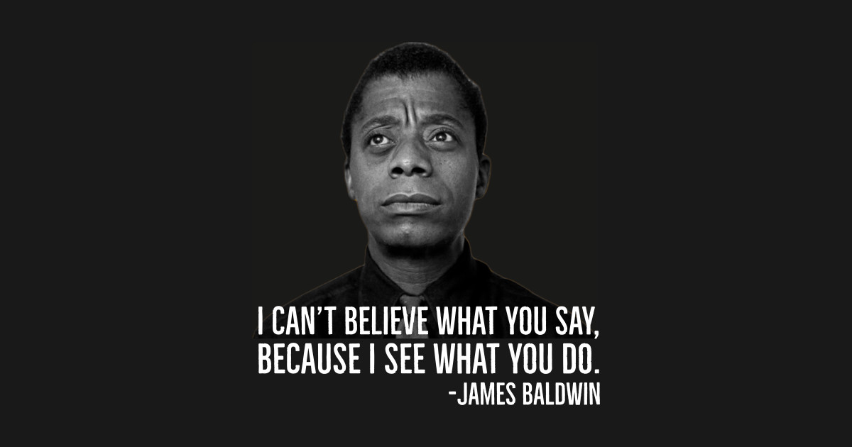 James Arthur Baldwin Quote Hoodie I Can't Believe What You Say Because I See What You Do TS11