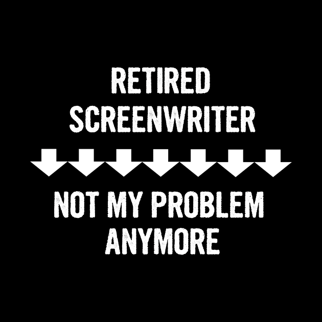 Retired Screenwriter Not My Problem Anymore Gift by divawaddle