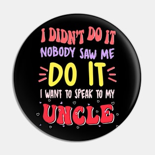 I Didn't Do It Nobody Saw Me I Want To Speak To My Uncle Pin